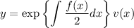 y=\displaystyle \exp\left\{\int\frac{f(x)}{2}dx\right\}v(x)