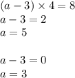 (a - 3) \times 4 = 8 \\ a - 3 = 2 \\ a = 5 \\ \\ a - 3 = 0 \\ a = 3