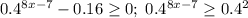 0.4^{8x-7}-0.16\geq 0; \; 0.4^{8x-7}\geq 0.4^2