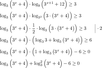 \log_3\Big(3^x+4\Big)\cdot \log_9\Big(3^{x+1}+12\Big)\geq 3\\\\\log_3\Big(3^x+4\Big)\cdot \log_{3^2}\Big(3\cdot \big(3^x+4\big)\Big)\geq 3\\\\\log_3\Big(3^x+4\Big)\cdot \dfrac 12\cdot \log_3\Big(3\cdot \big(3^x+4\big)\Big)\geq 3~~~~~\Big|\cdot 2\\\\\log_3\Big(3^x+4\Big)\cdot \Big(\log_33+\log_3 \big(3^x+4\big)\Big)\geq 6\\\\\log_3\Big(3^x+4\Big)\cdot \Big(1+\log_3 \big(3^x+4\big)\Big)-6\geq 0\\\\\log_3\Big(3^x+4\Big)+\log_3^2 \Big(3^x+4\Big)-6\geq 0