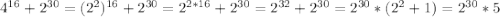 4^{16}+2^{30} = (2^2)^{16}+2^{30}=2^{2*16}+2^{30}=2^{32}+2^{30}=2^{30}*(2^2+1)=2^{30}*5