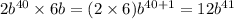 2 {b}^{40} \times 6b =( 2 \times 6) {b}^{40 + 1} = 12 {b}^{41}