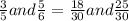 \frac{3}{5} and \frac{5}{6} = \frac{18}{30} and\frac{25}{30}