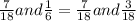 \frac{7}{18} and \frac{1}{6} = \frac{7}{18} and \frac{3}{18}