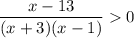 \dfrac{x-13}{(x+3)(x-1)} 0\\ \\