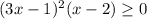 (3x-1)^2(x-2)\geq 0\\ \\