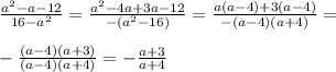 \frac{a^2-a-12}{16-a^2}=\frac{a^2-4a+3a-12}{-(a^2-16)}=\frac{a(a-4)+3(a-4)}{-(a-4)(a+4)}=\\\\-\frac{(a-4)(a+3)}{(a-4)(a+4)}=-\frac{a+3}{a+4}