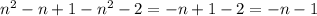 n^2-n+1-n^2-2 = -n+1-2 = -n-1