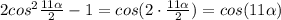 2 cos^2 \frac{11\alpha}{2} -1 =cos(2\cdot \frac{11\alpha}{2} )=cos(11\alpha)