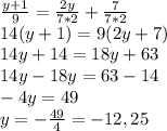 \frac{y+1}{9}=\frac{2y}{7*2}+\frac{7}{7*2}\\14(y+1)=9(2y+7)\\14y+14=18y+63\\14y-18y=63-14\\-4y=49\\y=-\frac{49}{4} =-12,25