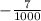 - \frac{7}{1000} \\