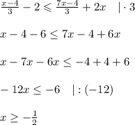 \frac{x - 4}{3} - 2 \leqslant \frac{7x - 4 }{3} + 2x\ \ \ |\cdot3\\\\x-4-6\leq 7x-4+6x\\\\x-7x-6x\leq -4+4+6\\\\-12x\leq-6\ \ \ |:(-12)\\\\x\geq- \frac{1}{2}