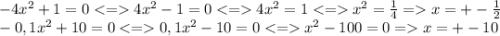 -4x^2+1=04x^2-1=04x^2=1x^2=\frac{1}{4}=x=+-\frac{1}{2}\\-0,1x^2+10=00,1x^2-10=0x^2-100=0=x=+-10