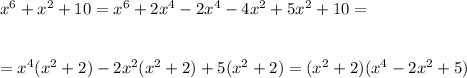 x^6+x^2+10=x^6+2x^4-2x^4-4x^2+5x^2+10=\\ \\ \\ =x^4(x^2+2)-2x^2(x^2+2)+5(x^2+2)=(x^2+2)(x^4-2x^2+5)