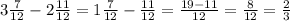 3\frac{7}{12} -2\frac{11}{12}=1\frac{7}{12} -\frac{11}{12}=\frac{19-11}{12} = \frac{8}{12}= \frac{2}{3}