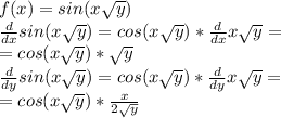 f(x)=sin(x\sqrt{y} )\\\frac{d}{dx}sin(x\sqrt{y} )=cos(x\sqrt{y} ) *\frac{d}{dx}x\sqrt{y}=\\=cos(x\sqrt{y} )*\sqrt{y}\\\frac{d}{dy}sin(x\sqrt{y} )=cos(x\sqrt{y} )*\frac{d}{dy}x\sqrt{y} =\\=cos(x\sqrt{y} )*\frac{x}{2\sqrt{y} }