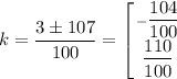 k=\dfrac{3\pm 107}{100}=\left [ {{-\dfrac{104}{100}} \atop {\dfrac{110}{100}}} \right.