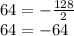 64 = - \frac{128}{2} \\ 64 = - 64