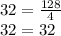 32 = \frac{128}{4} \\ 32 = 32