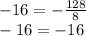 - 16 = - \frac{128}{8} \\ - 16 = - 16