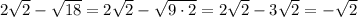 2\sqrt2-\sqrt{18}=2\sqrt2-\sqrt{9\cdot 2}=2\sqrt2-3\sqrt2=-\sqrt2