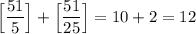 \Big[\dfrac{51}{5}\Big]+\Big[\dfrac{51}{25}\Big]=10+2=12