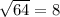 \sqrt{64} =8