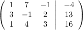 \left(\begin{array}{ccc}1&7&-1\\3&-1&2\\ 1&4&3\end{array}\right|\left\begin{array}{ccc}-4\\13\\16\end{array}\right)