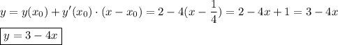 \[\begin{gathered}y=y({x_0})+y'({x_0})\cdot(x-{x_0})=2-4(x-\frac{1}{4})=2-4x+1=3-4x\hfill\\\boxed{y=3-4x}\hfill\\\end{gathered}\]