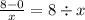 \frac{8 - 0}{x } = 8 \div x