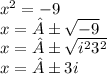 {x}^{2}=-9\\x=±\sqrt{-9}\\x=±\sqrt{{i}^{2}{3}^{2}}\\x=±3i