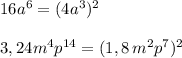 16a^6=(4a^3)^2\\\\3,24m^4p^{14}=(1,8\, m^2p^7)^2