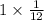 1 \times \frac{1}{12}