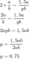 \displaystyle 2*\frac{a}{b} = \frac{1,5a}{yb}\\ \\ \frac{2a}{b}= \frac{1,5a}{yb}\\ \\ 2ayb= 1,5ab\\ \\ y= \frac{1,5ab}{2ab}\\ \\ y= 0,75