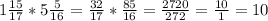 1\frac{15}{17} *5\frac{5}{16} =\frac{32}{17} *\frac{85}{16} =\frac{2720}{272} =\frac{10}{1} =10