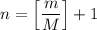 \displaystyle n=\left[\frac{m}{M}\right]+1