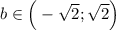 b \in \Big(-\sqrt{2};\sqrt{2}\Big)