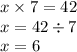 x \times 7 = 42 \\ x = 42 \div 7 \\ x = 6