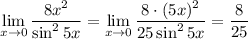 \displaystyle \lim_{x \to 0}\frac{8x^2}{\sin^25x}=\lim_{x \to 0}\frac{8\cdot (5x)^2}{25\sin^25x}=\frac{8}{25}