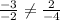 \frac{-3}{-2}\neq \frac{2}{-4}