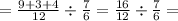 = \frac{9 + 3 + 4}{12} \div \frac{7}{6} = \frac{16}{12} \div \frac{7}{6} =