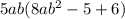 5ab(8a {b}^{2} - 5 + 6)