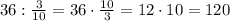 36:\frac3{10}=36\cdot\frac{10}3=12\cdot10=120