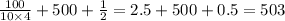 \frac{100}{10 \times 4} + 500 + \frac{1}{2} = 2.5 + 500 + 0.5 = 503