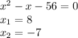 x^2-x-56=0\\x_{1}=8\\x_2=-7