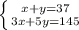 \left \{ {{x+y=37} \atop {3x+5y=145}} \right. \\