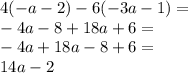 4( - a - 2) - 6( - 3a - 1) = \\ - 4a - 8 + 18a + 6 = \\ - 4a + 18a - 8 + 6 = \\ 14a - 2