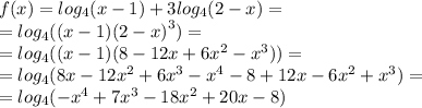 f(x)= log_{4}(x - 1)+3 log_{4}(2 - x) = \\ = log_{4}((x - 1) {(2 - x)}^{3} ) = \\ = log_{4}((x - 1)(8 - 12x + 6 {x}^{2} - {x}^{3} )) = \\ = log_{4}(8x - 12 {x}^{2} + 6 {x}^{3} - {x}^{4} - 8 + 12x - 6 {x}^{2} + {x}^{3}) = \\ = log_{4}( - {x}^{4} + 7 {x}^{3} - 18 {x}^{2} + 20x - 8)