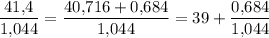 \dfrac{41,\! 4}{1,\! 044} =\dfrac{40,\! 716+0,\! 684}{1,\! 044} =39+\dfrac{0,\! 684}{1,\! 044}