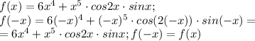 f(x)=6x^4+x^5\cdot cos2x\cdot sinx; \\ f(-x)=6(-x)^4+(-x)^5\cdot cos(2(-x))\cdot sin(-x)= \\ =6x^4+x^5\cdot cos2x\cdot sinx; f(-x)=f(x)